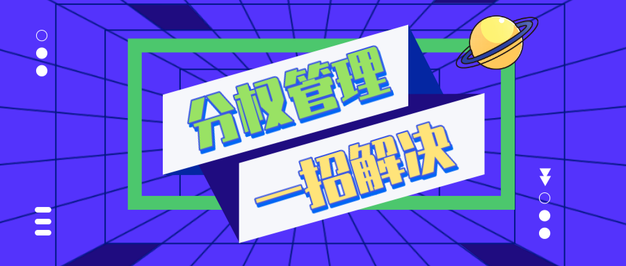 【分權(quán)管理系統(tǒng)】幫您一招解決權(quán)限劃分，調(diào)度更快更靈活！